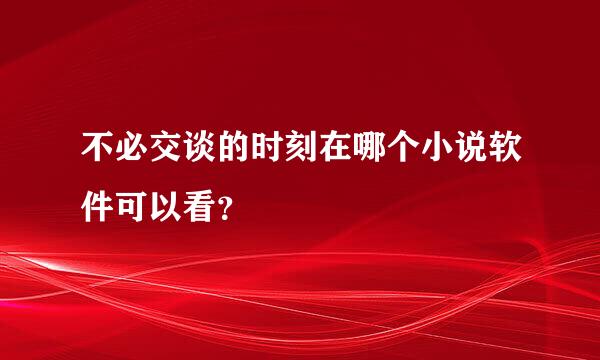 不必交谈的时刻在哪个小说软件可以看？