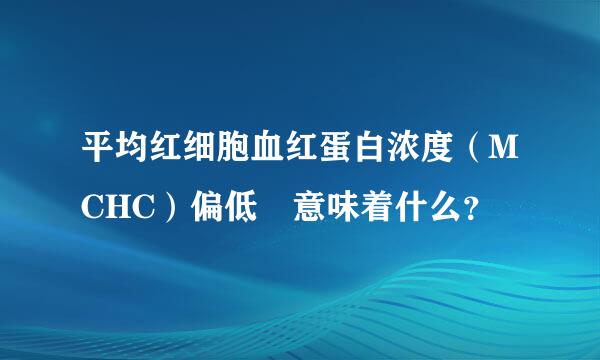 平均红细胞血红蛋白浓度（MCHC）偏低 意味着什么？