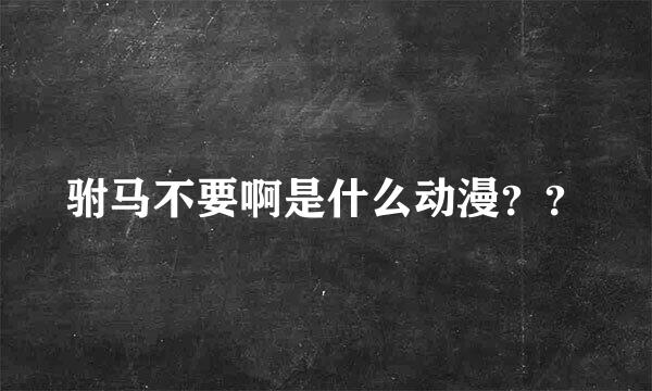 驸马不要啊是什么动漫？？