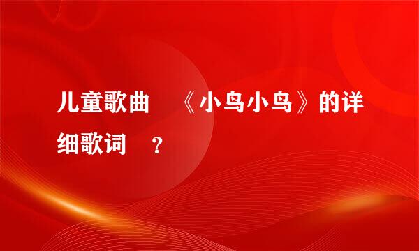 儿童歌曲 《小鸟小鸟》的详细歌词 ？