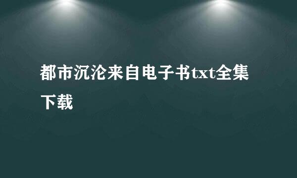 都市沉沦来自电子书txt全集下载