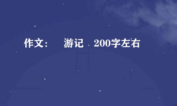 作文： 游记 200字左右