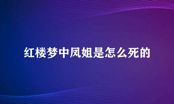 红楼梦中凤姐是怎么死的