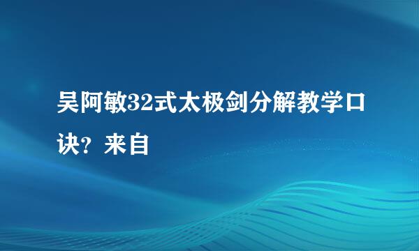 吴阿敏32式太极剑分解教学口诀？来自