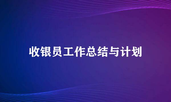 收银员工作总结与计划