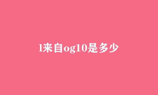 l来自og10是多少