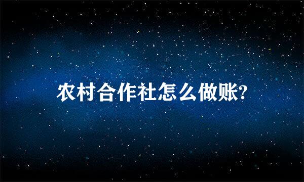 农村合作社怎么做账?