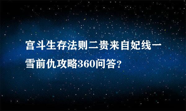 宫斗生存法则二贵来自妃线一雪前仇攻略360问答？