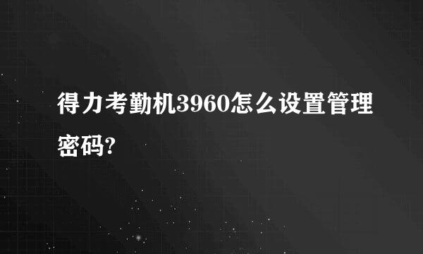 得力考勤机3960怎么设置管理密码?