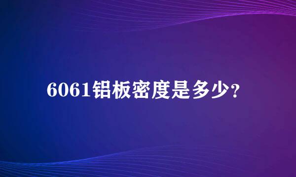 6061铝板密度是多少？