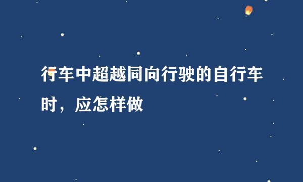 行车中超越同向行驶的自行车时，应怎样做