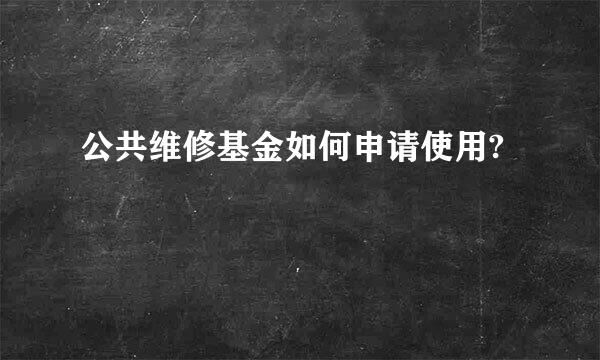 公共维修基金如何申请使用?