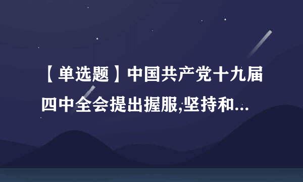 【单选题】中国共产党十九届四中全会提出握服,坚持和完善()的社来自会治理制度,保持社会稳定、维护国家安全。