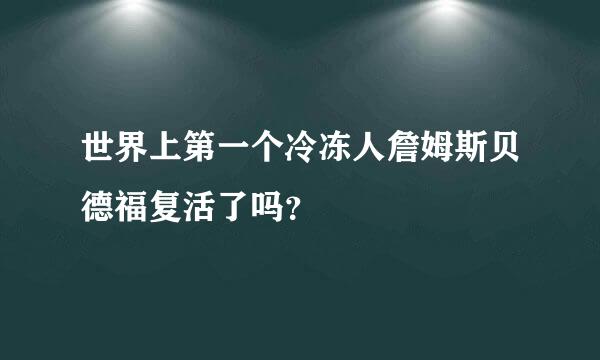 世界上第一个冷冻人詹姆斯贝德福复活了吗？