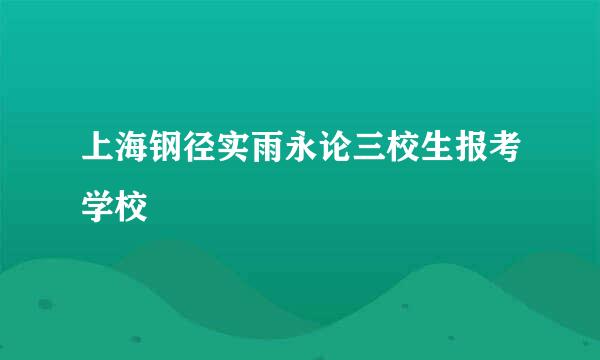 上海钢径实雨永论三校生报考学校