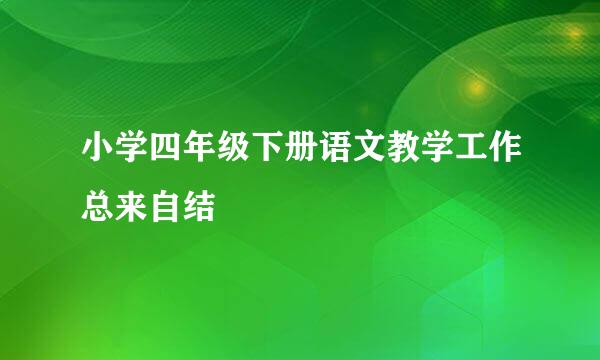 小学四年级下册语文教学工作总来自结