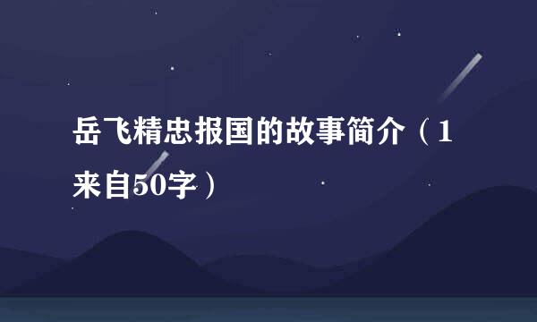 岳飞精忠报国的故事简介（1来自50字）