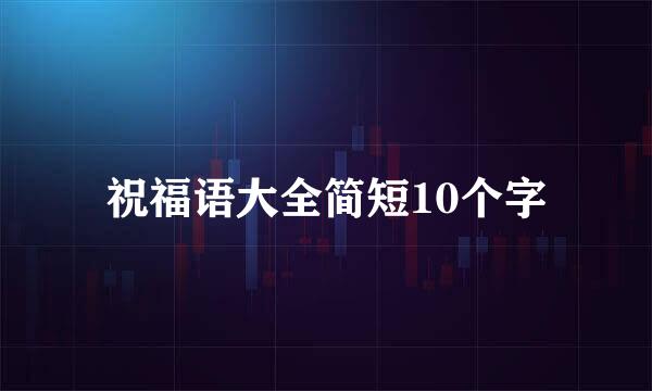 祝福语大全简短10个字