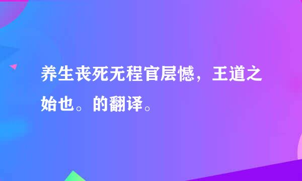 养生丧死无程官层憾，王道之始也。的翻译。