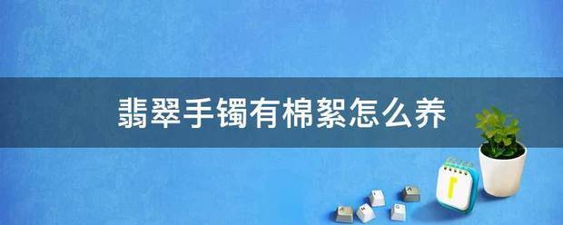 翡翠手镯有棉絮怎么养