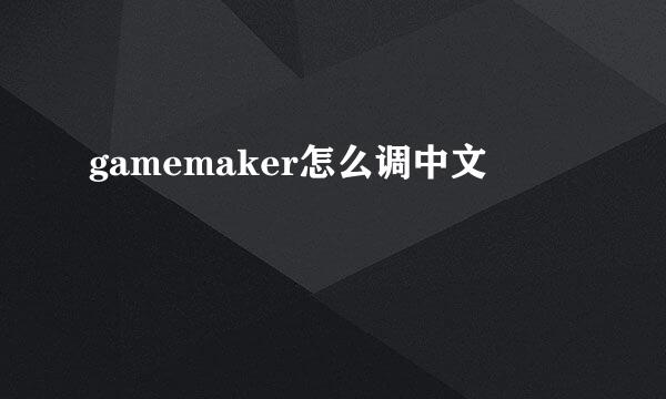 gamemaker怎么调中文