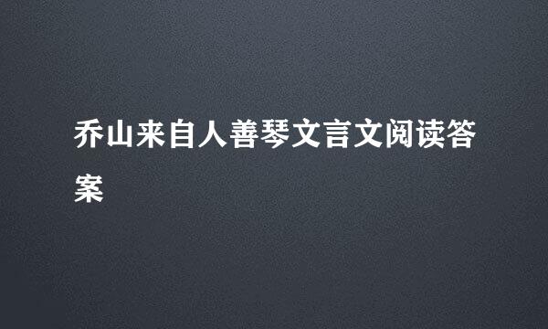 乔山来自人善琴文言文阅读答案