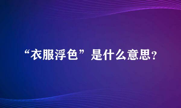 “衣服浮色”是什么意思？