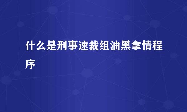 什么是刑事速裁组油黑拿情程序