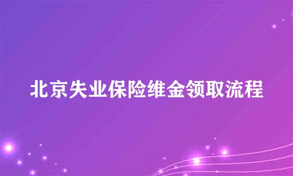 北京失业保险维金领取流程