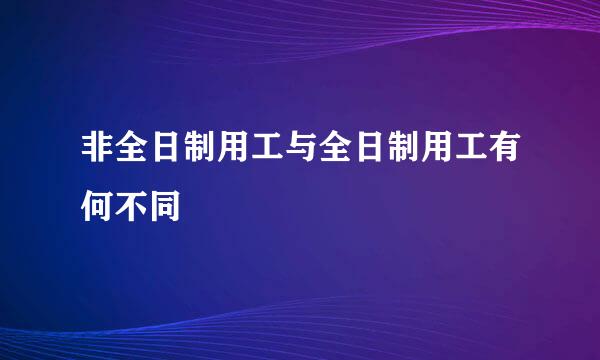 非全日制用工与全日制用工有何不同