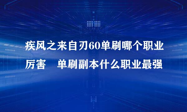 疾风之来自刃60单刷哪个职业厉害 单刷副本什么职业最强