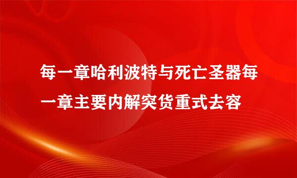 每一章哈利波特与死亡圣器每一章主要内解突货重式去容