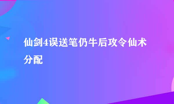 仙剑4误送笔仍牛后攻令仙术分配