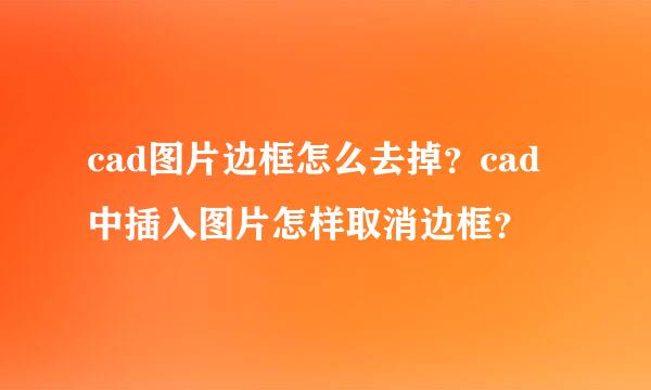 cad图片边框怎么去掉？cad中插入图片怎样取消边框？