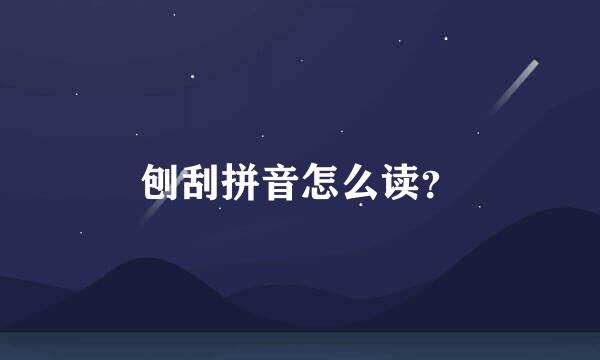 刨刮拼音怎么读？