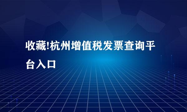 收藏!杭州增值税发票查询平台入口