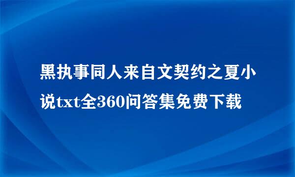 黑执事同人来自文契约之夏小说txt全360问答集免费下载