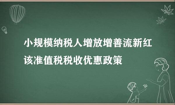 小规模纳税人增放增善流新红该准值税税收优惠政策