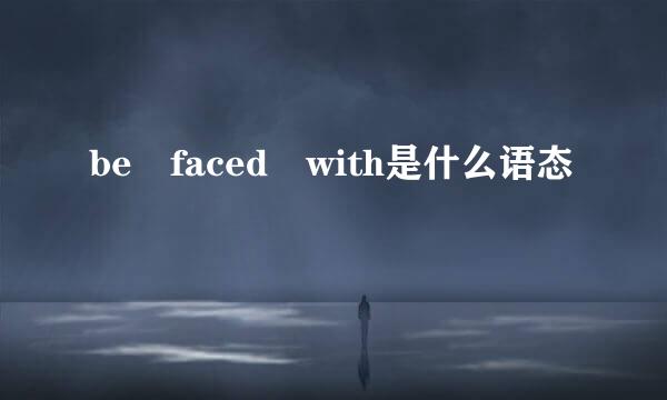 be faced with是什么语态