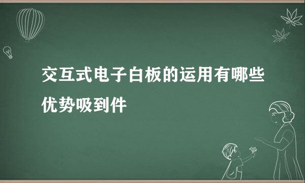 交互式电子白板的运用有哪些优势吸到件