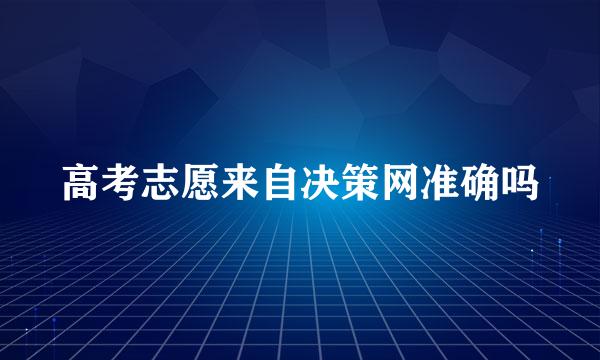 高考志愿来自决策网准确吗