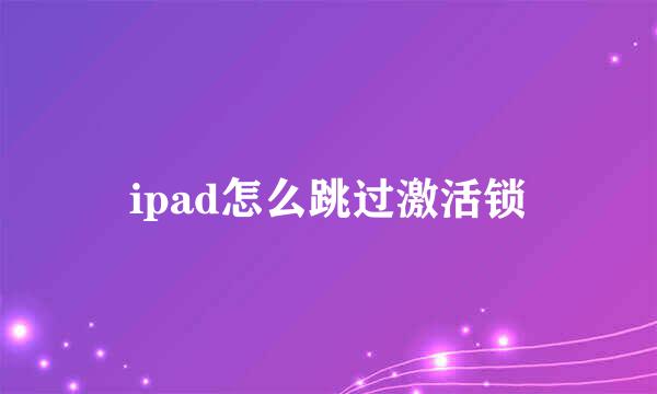 ipad怎么跳过激活锁