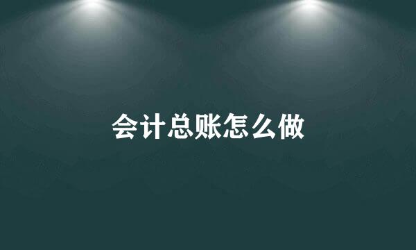 会计总账怎么做