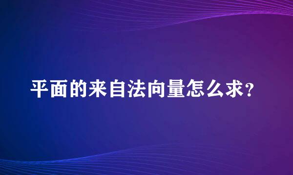 平面的来自法向量怎么求？