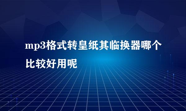 mp3格式转皇纸其临换器哪个比较好用呢