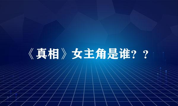 《真相》女主角是谁？？