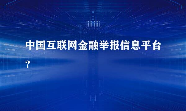 中国互联网金融举报信息平台？