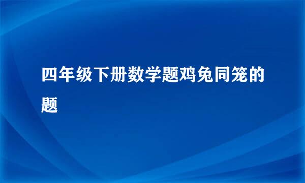 四年级下册数学题鸡兔同笼的题