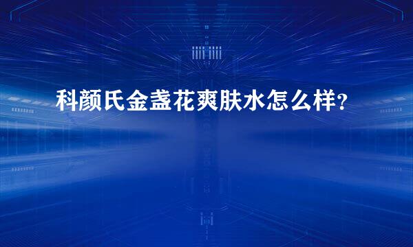 科颜氏金盏花爽肤水怎么样？