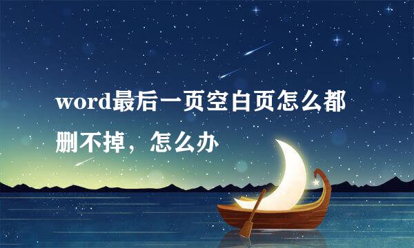 word最后一页空白页怎么都删不掉，怎么办